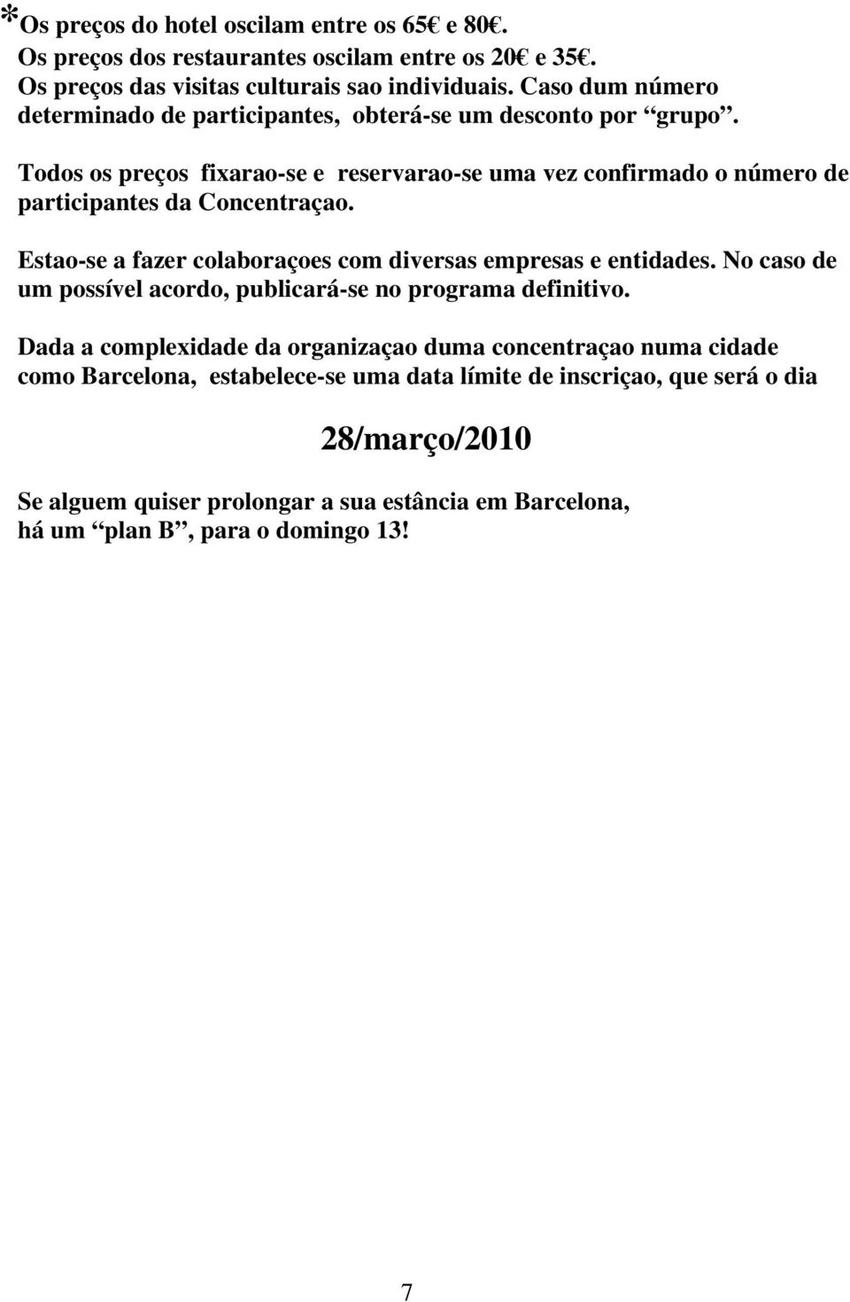 Todos os preços fixarao-se e reservarao-se uma vez confirmado o número de participantes da Concentraçao. Estao-se a fazer colaboraçoes com diversas empresas e entidades.