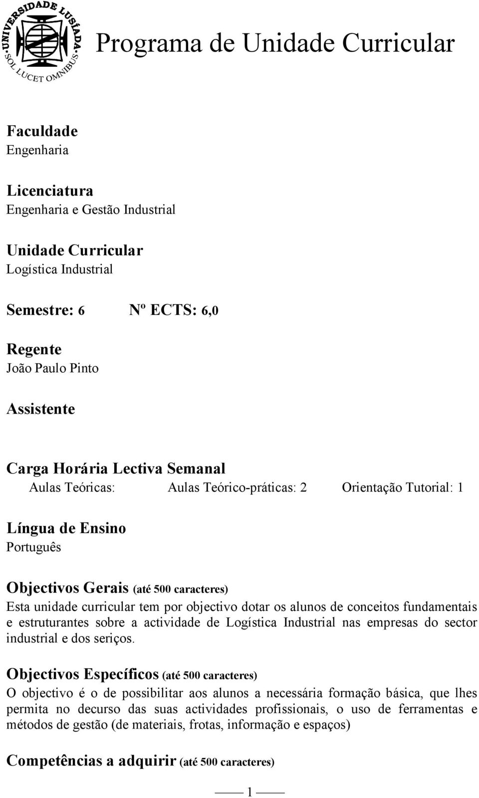 objectivo dotar os alunos de conceitos fundamentais e estruturantes sobre a actividade de Logística Industrial nas empresas do sector industrial e dos seriços.