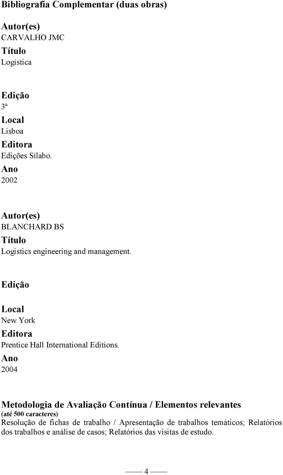2004 Metodologia de Avaliação Contínua / Elementos relevantes (até 500 caracteres) Resolução de fichas de