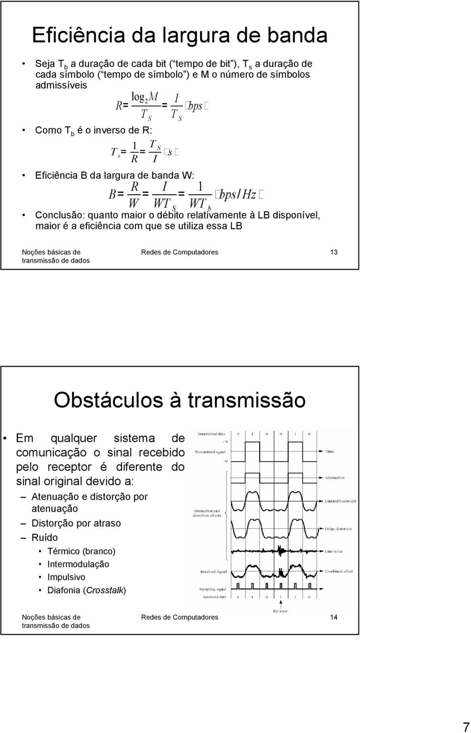 disponível, maior é a eficiência com que se utiliza essa LB Redes de Computadores 13 Obstáculos à transmissão Em qualquer sistema de comunicação o sinal recebido pelo receptor é