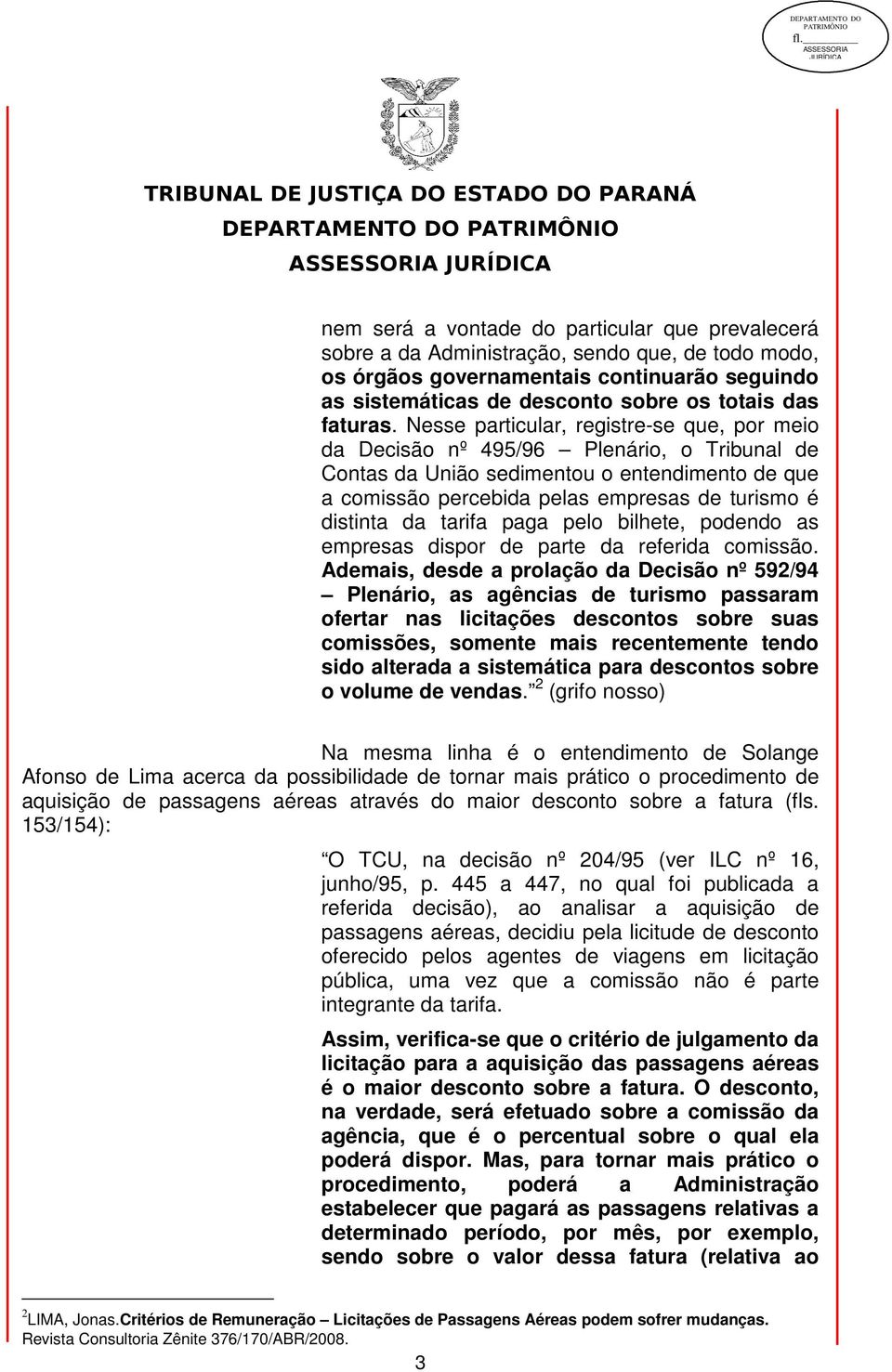 Nesse particular, registre-se que, por meio da Decisão nº 495/96 Plenário, o Tribunal de Contas da União sedimentou o entendimento de que a comissão percebida pelas empresas de turismo é distinta da