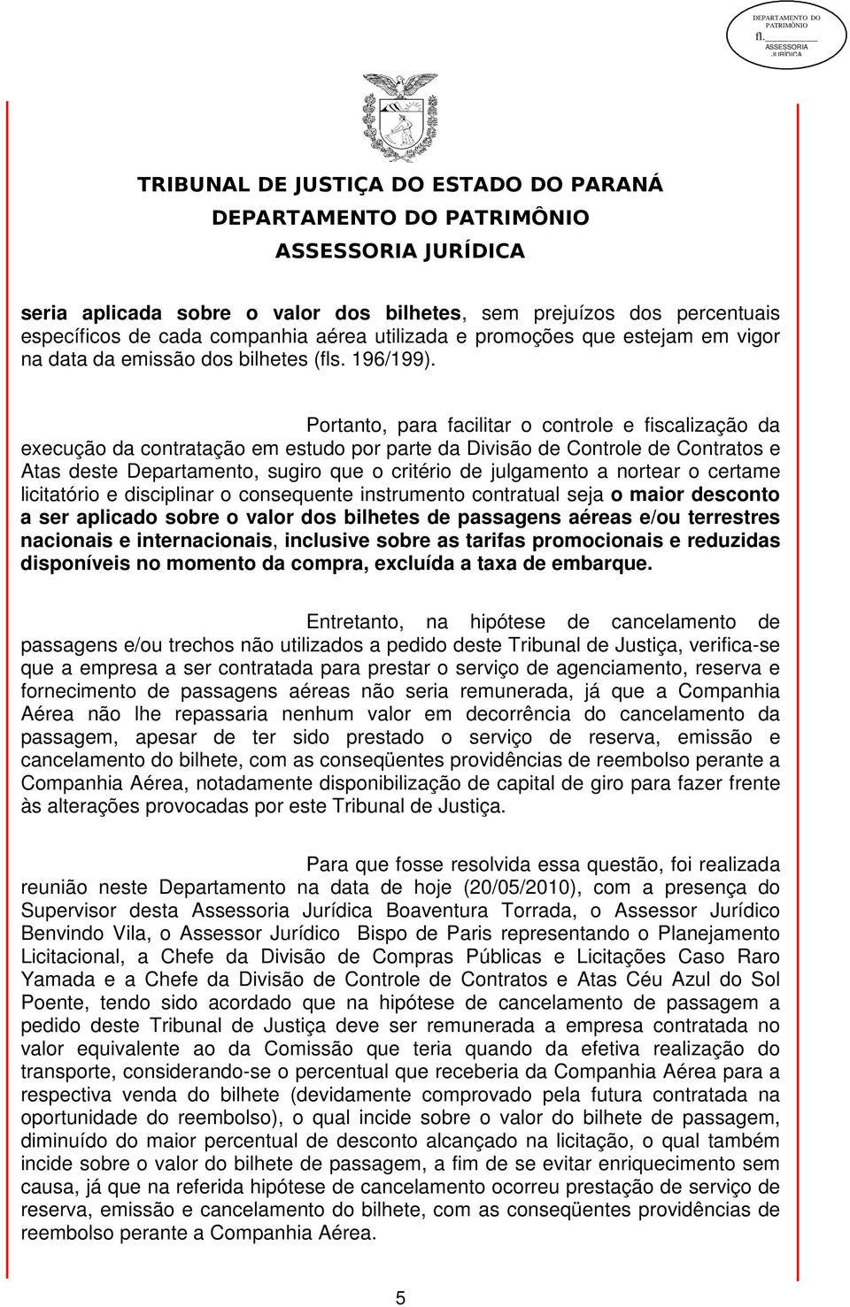 nortear o certame licitatório e disciplinar o consequente instrumento contratual seja o maior desconto a ser aplicado sobre o valor dos bilhetes de passagens aéreas e/ou terrestres nacionais e