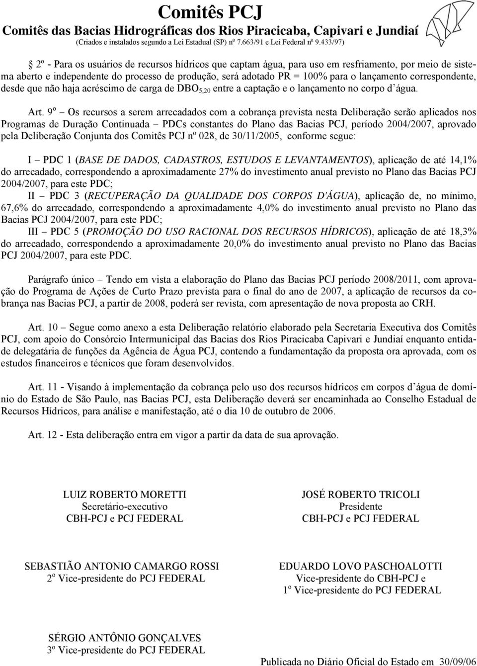 9 o Os recursos a serem arrecadados com a cobrança prevista nesta Deliberação serão aplicados nos Programas de Duração Continuada PDCs constantes do Plano das Bacias PCJ, período 2004/2007, aprovado