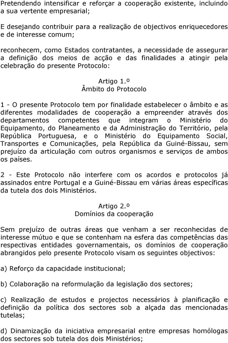 º Âmbito do Protocolo 1 - O presente Protocolo tem por finalidade estabelecer o âmbito e as diferentes modalidades de cooperação a empreender através dos departamentos competentes que integram o