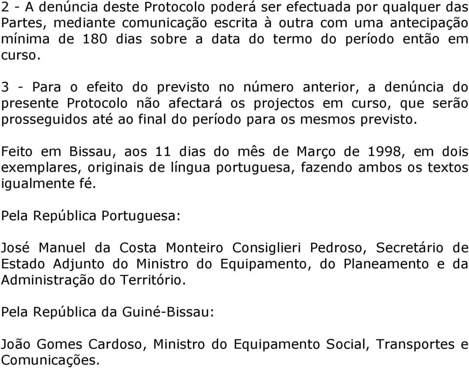 Feito em Bissau, aos 11 dias do mês de Março de 1998, em dois exemplares, originais de língua portuguesa, fazendo ambos os textos igualmente fé.