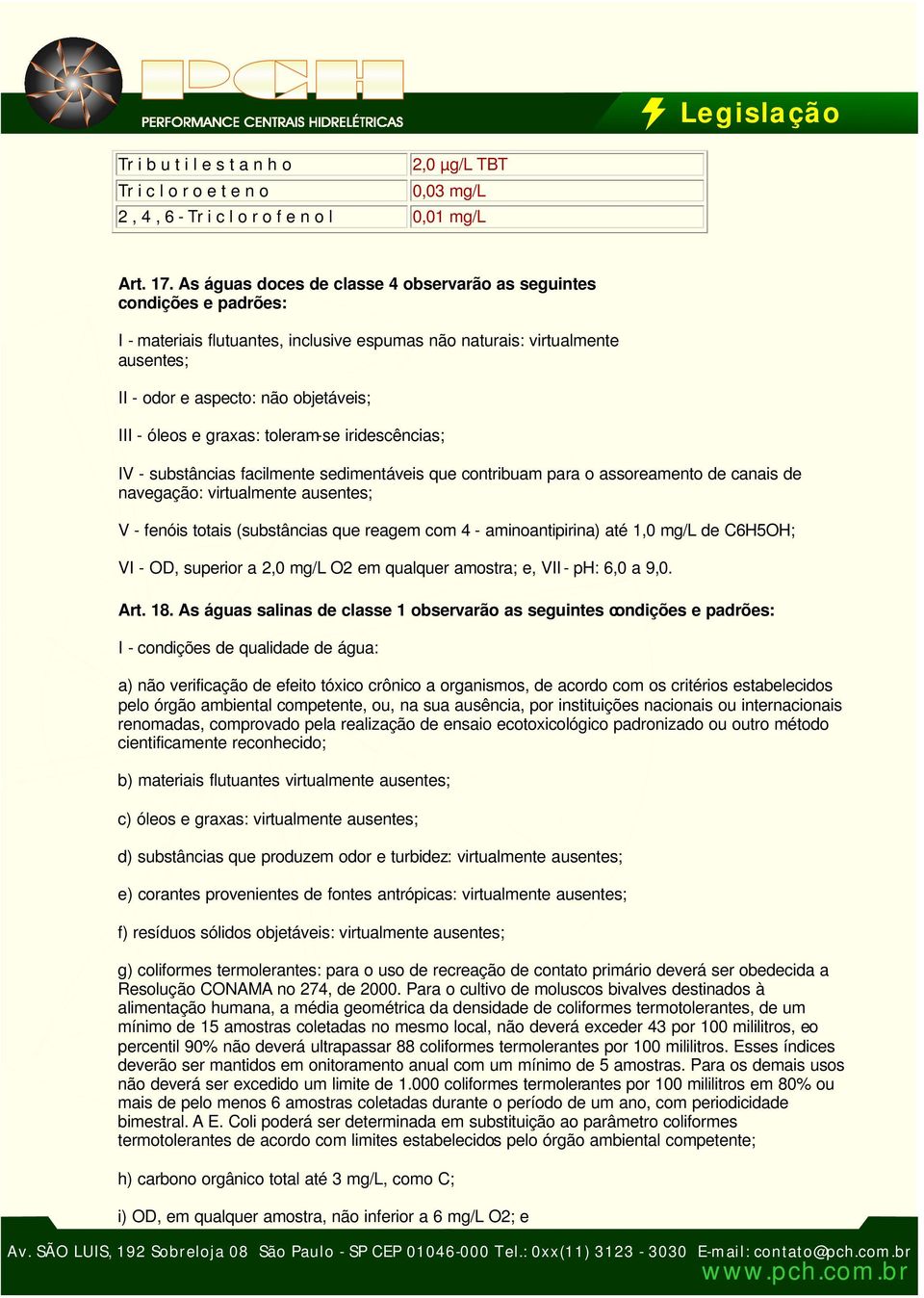 óleos e graxas: toleram-se iridescências; IV - substâncias facilmente sedimentáveis que contribuam para o assoreamento de canais de navegação: virtualmente ausentes; V - fenóis totais (substâncias