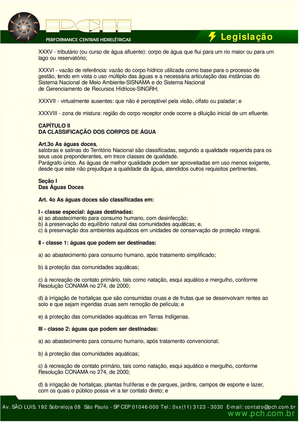 Hídricos-SINGRH; XXXVII - virtualmente ausentes: que não é perceptível pela visão, olfato ou paladar; e XXXVIII - zona de mistura: região do corpo receptor onde ocorre a diluição inicial de um