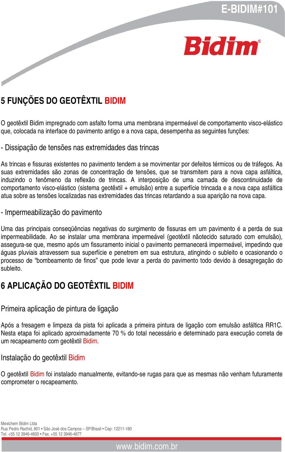 As suas extremidades são zonas de concentração de tensões, que se transmitem para a nova capa asfáltica, induzindo o fenômeno da reflexão de trincas.