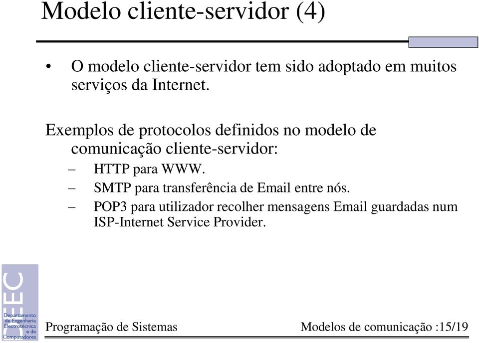 Exemplos de protocolos definidos no modelo de comunicação cliente-servidor: HTTP para WWW.