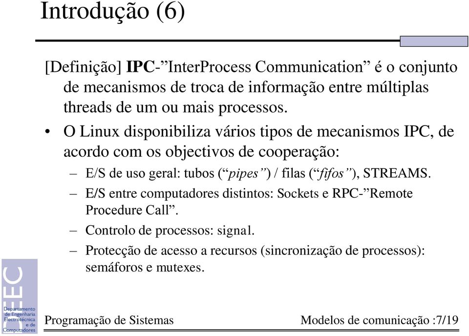 O Linux disponibiliza vários tipos de mecanismos IPC, de acordo com os objectivos de cooperação: E/S de uso geral: tubos ( pipes ) / filas