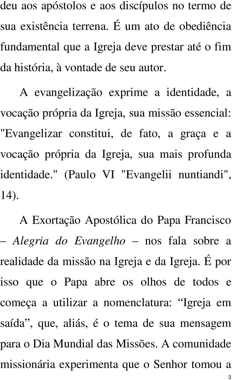 " (Paulo VI "Evangelii nuntiandi", 14). A Exortação Apostólica do Papa Francisco Alegria do Evangelho nos fala sobre a realidade da missão na Igreja e da Igreja.