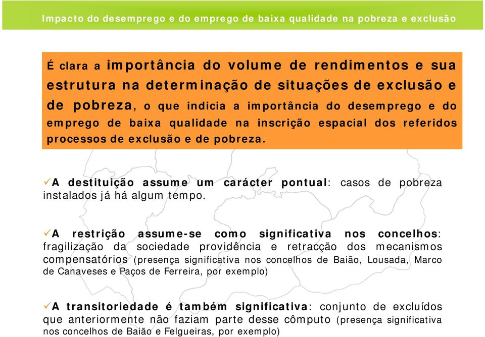 A destituição assume um carácter pontual: casos de pobreza instalados já há algum tempo.