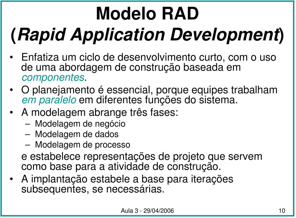 A modelagem abrange três fases: Modelagem de negócio Modelagem de dados Modelagem de processo e estabelece representações de projeto