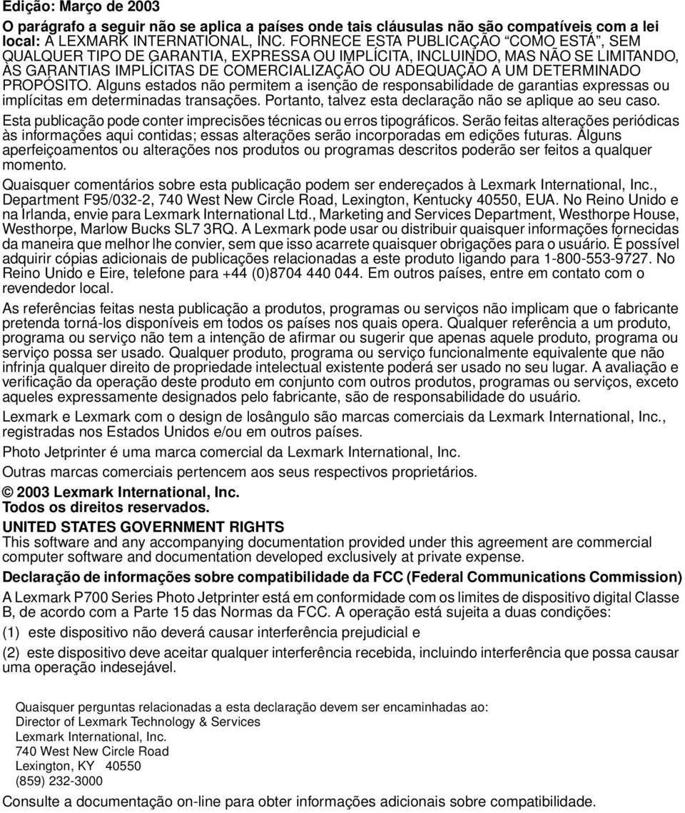 PROPÓSITO. Alguns estados não permitem a isenção de responsabilidade de garantias expressas ou implícitas em determinadas transações. Portanto, talvez esta declaração não se aplique ao seu caso.