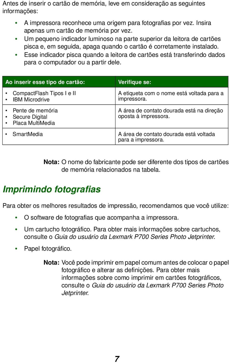 Esse indicador pisca quando a leitora de cartões está transferindo dados para o computador ou a partir dele.