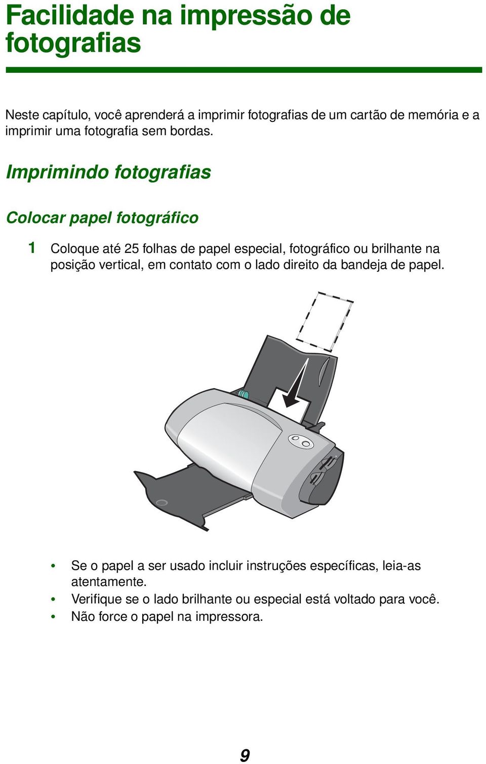 Imprimindo fotografias Colocar papel fotográfico 1 Coloque até 25 folhas de papel especial, fotográfico ou brilhante na posição