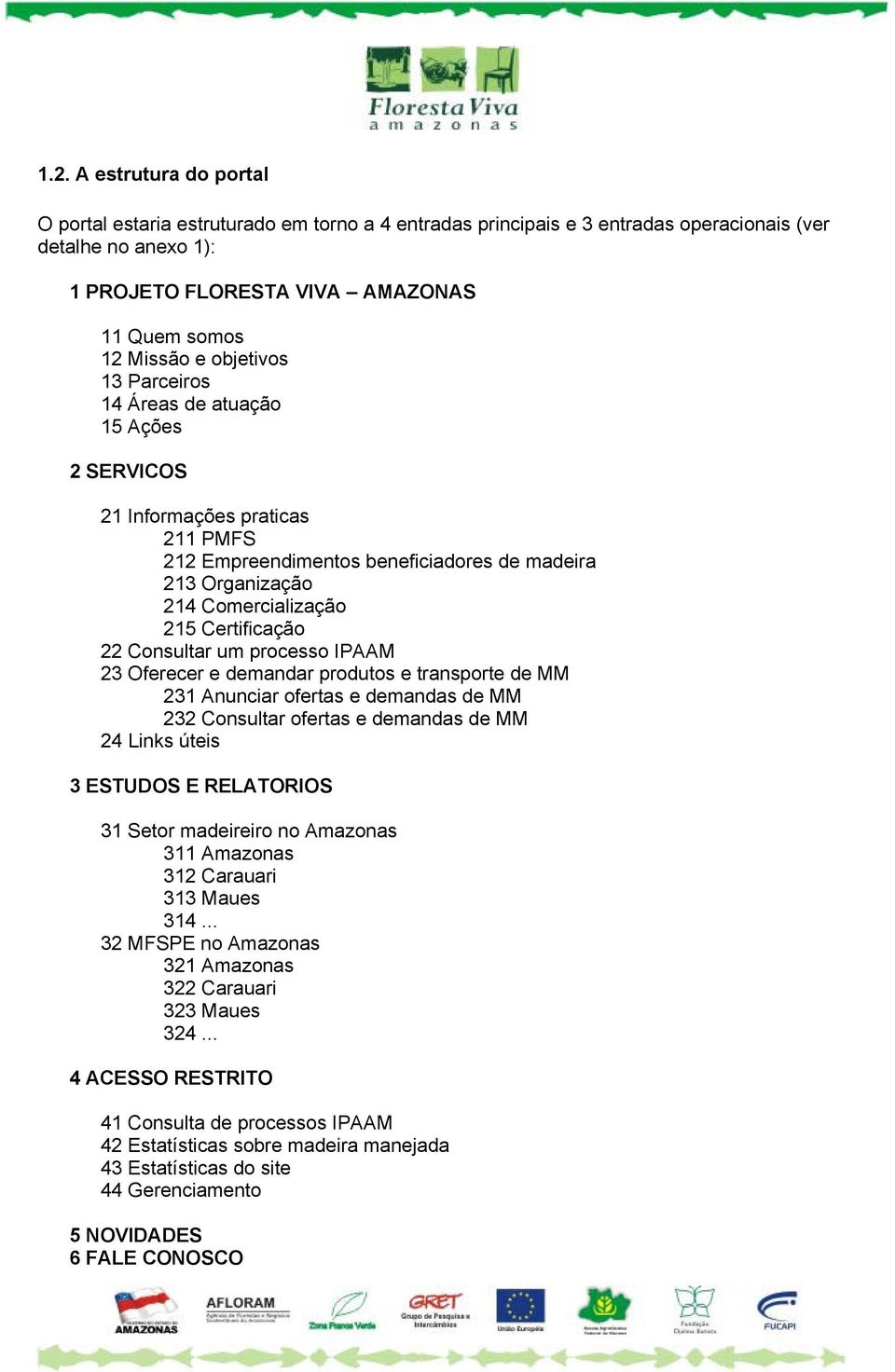 Consultar um processo IPAAM 23 Oferecer e demandar produtos e transporte de MM 231 Anunciar ofertas e demandas de MM 232 Consultar ofertas e demandas de MM 24 Links úteis 3 ESTUDOS E RELATORIOS 31