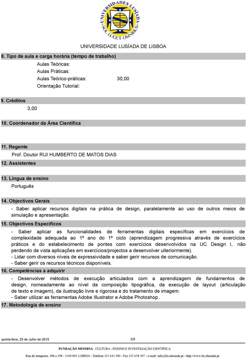 Objectivos Gerais Saber aplicar recursos digitais na prática de design, paralelamente ao uso de outros meios de simulação e apresentação. 15.