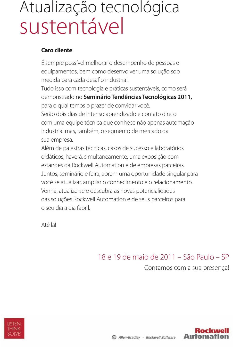 Serão dois dias de intenso aprendizado e contato direto com uma equipe técnica que conhece não apenas automação industrial mas, também, o segmento de mercado da sua empresa.