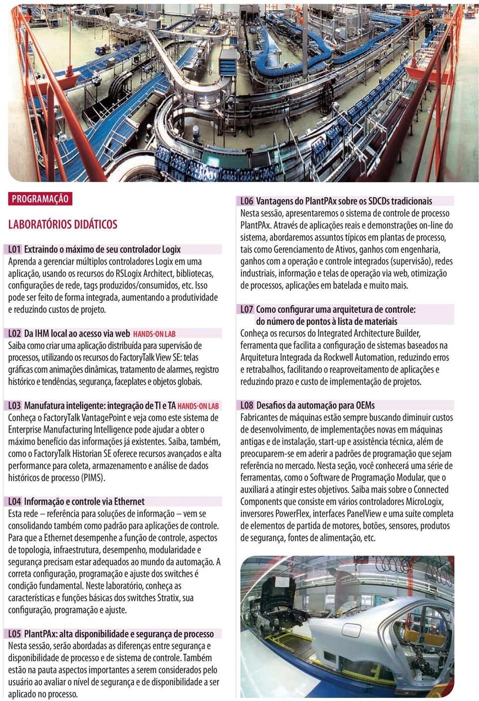 L02 Da IHM local ao acesso via web HANDS-ON LAB Saiba como criar uma aplicação distribuída para supervisão de processos, utilizando os recursos do FactoryTalk View SE: telas gráficas com animações