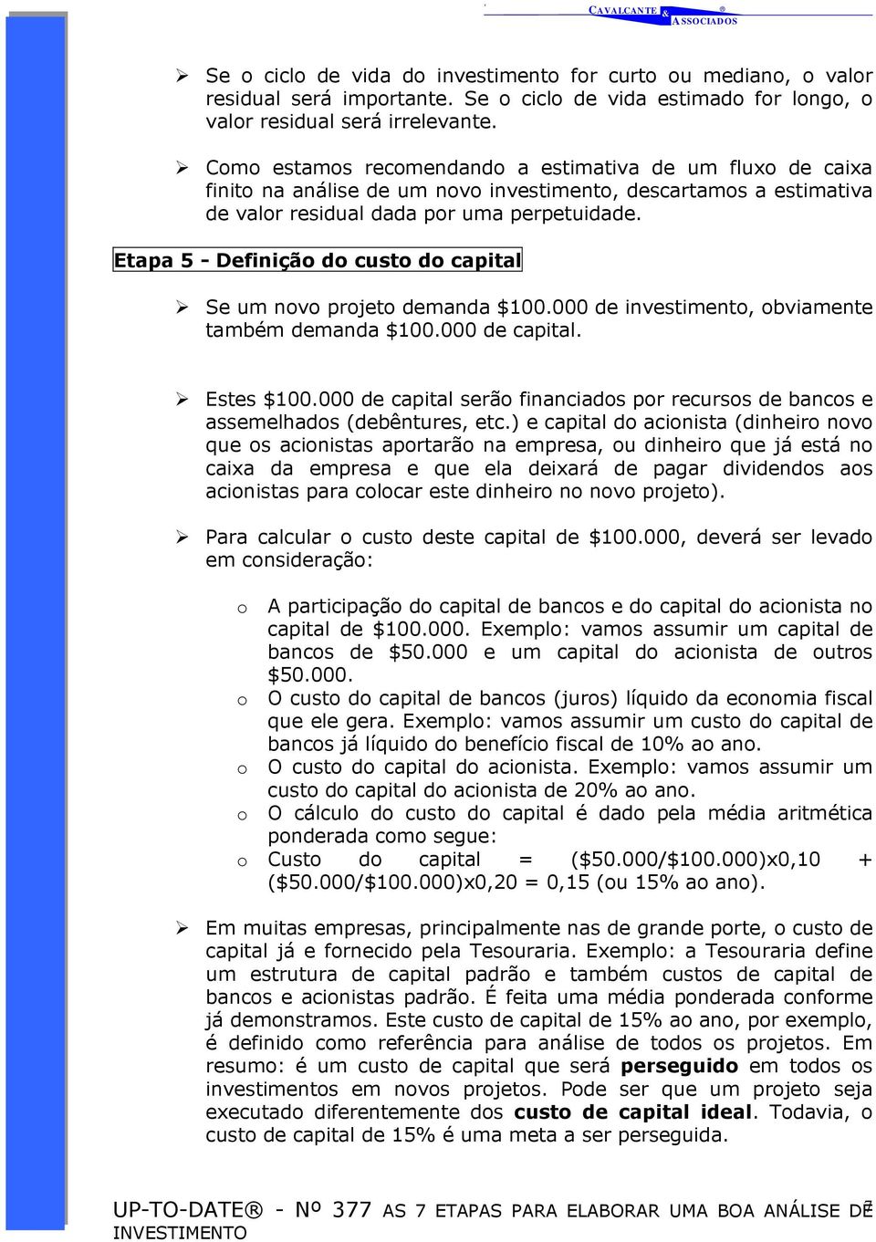 Etapa 5 - Definição do custo do capital Se um novo projeto demanda $100.000 de investimento, obviamente também demanda $100.000 de capital. Estes $100.