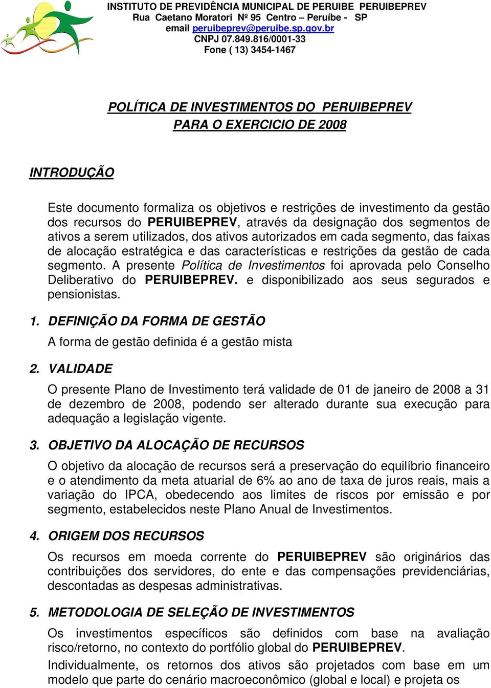 A presente Política de Investimentos foi aprovada pelo Conselho Deliberativo do PERUIBEPREV. e disponibilizado aos seus segurados e pensionistas. 1.