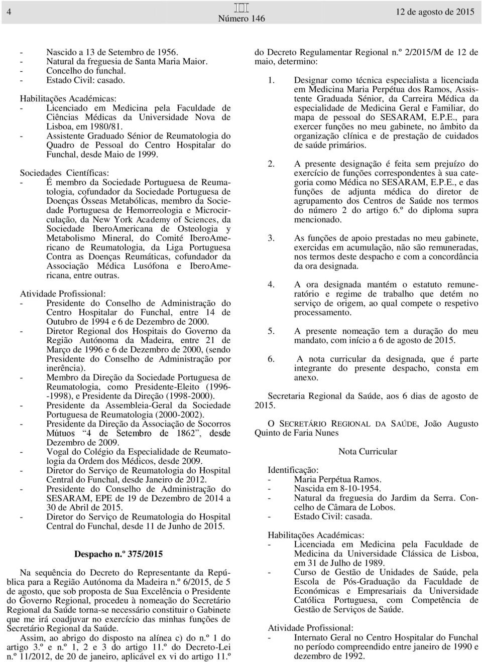 - Assistente Graduado Sénior de Reumatologia do Quadro de Pessoal do Centro Hospitalar do Funchal, desde Maio de 1999.