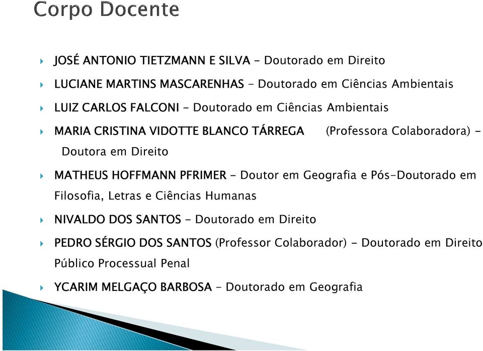 PFRIMER - Doutor em Geografia e Pós-Doutorado em Filosofia, Letras e Ciências Humanas NIVALDO DOS SANTOS - Doutorado em Direito PEDRO