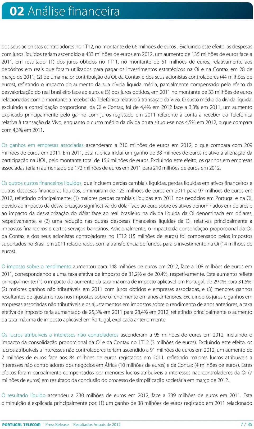 montante de 51 milhões de euros, relativamente aos depósitos em reais que foram utilizados para pagar os investimentos estratégicos na Oi e na Contax em 28 de março de 2011; (2) de uma maior