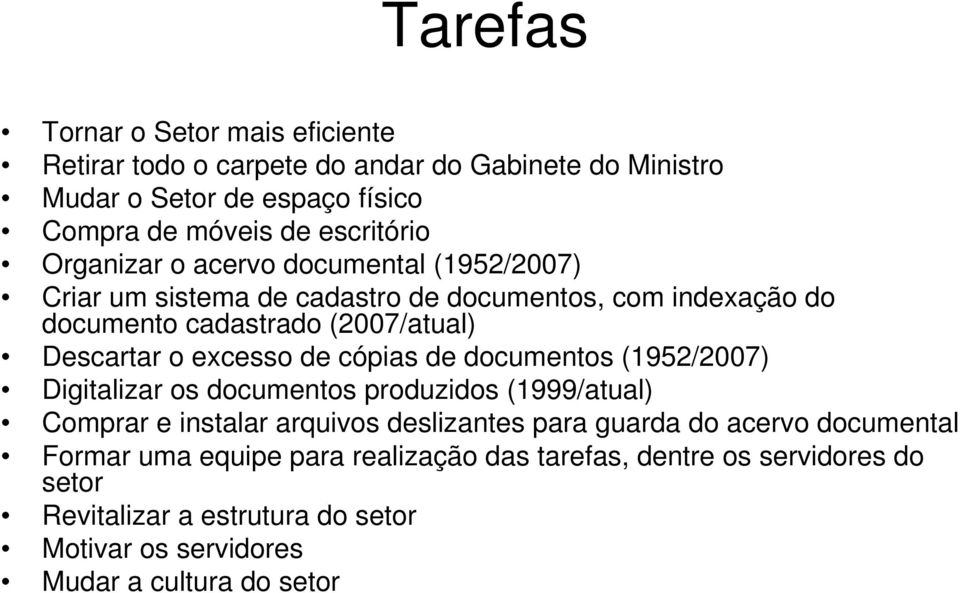 de cópias de documentos (1952/2007) Digitalizar os documentos produzidos (1999/atual) Comprar e instalar arquivos deslizantes para guarda do acervo