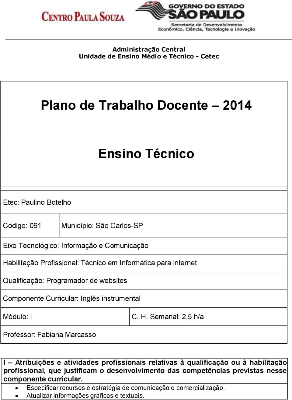 Semanal: 2,5 h/a Professor: Fabiana Marcasso I Atribuições e atividades profissionais relativas à qualificação ou à habilitação profissional, que justificam o