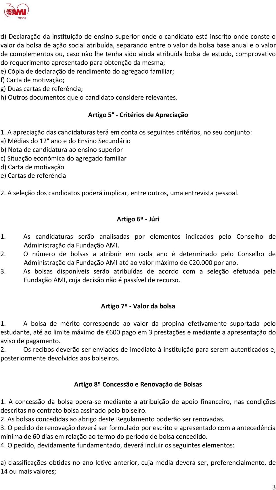 f) Carta de motivação; g) Duas cartas de referência; h) Outros documentos que o candidato considere relevantes. Artigo 5 - Critérios de Apreciação 1.