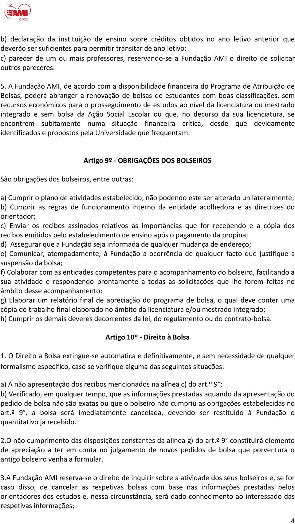 A Fundação AMI, de acordo com a disponibilidade financeira do Programa de Atribuição de Bolsas, poderá abranger a renovação de bolsas de estudantes com boas classificações, sem recursos económicos