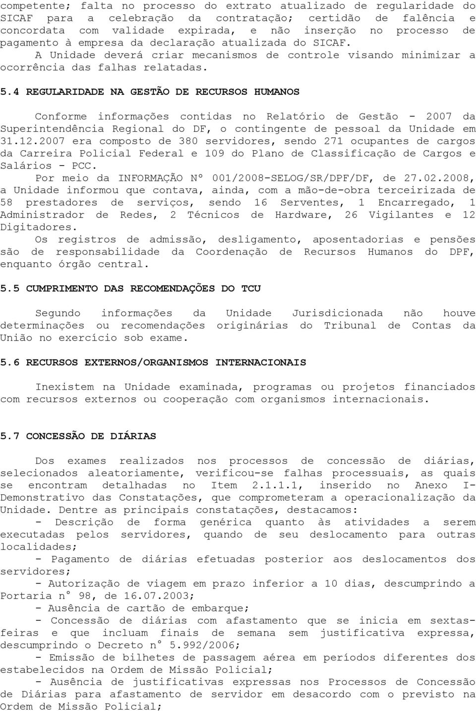 4 REGULARIDADE NA GESTÃO DE RECURSOS HUMANOS Conforme informações contidas no Relatório de Gestão - 2007 da Superintendência Regional do DF, o contingente de pessoal da Unidade em 31.12.