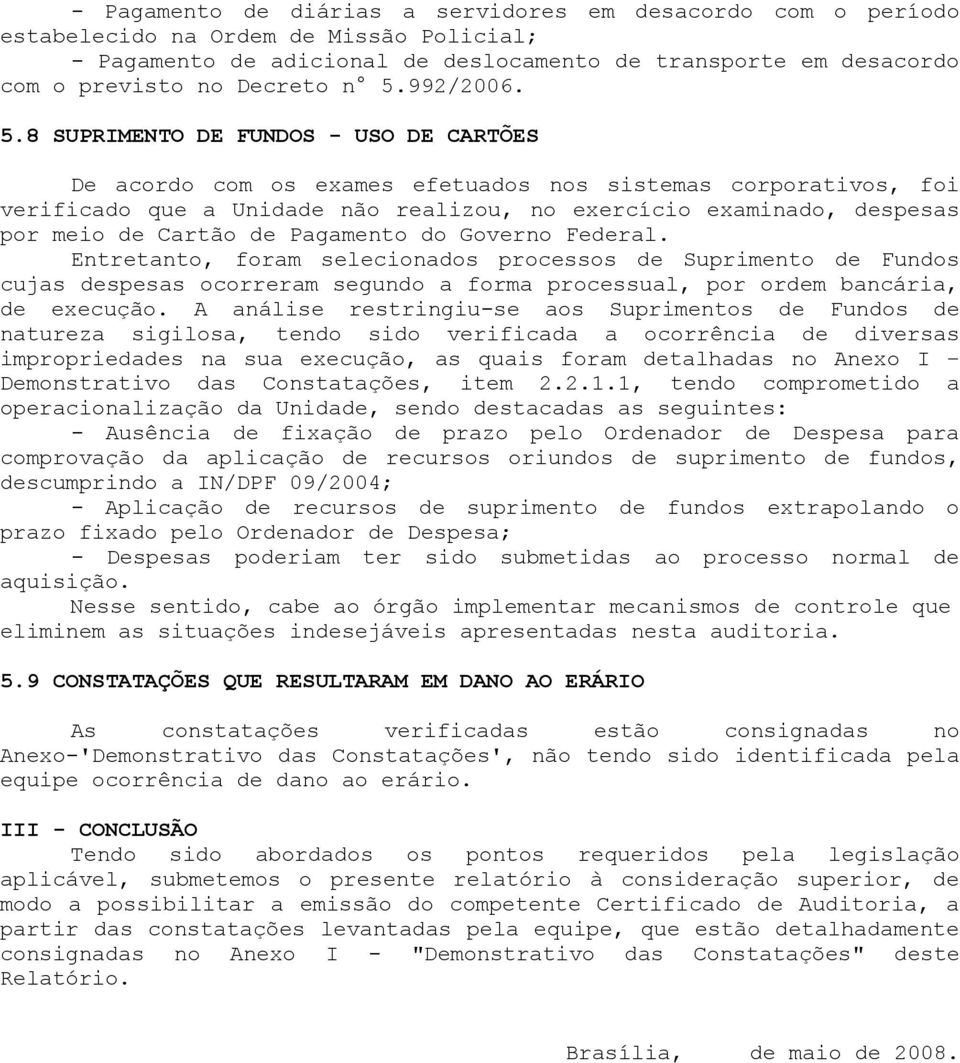 meio de Cartão de Pagamento do Governo Federal. Entretanto, foram selecionados processos de Suprimento de Fundos cujas despesas ocorreram segundo a forma processual, por ordem bancária, de execução.