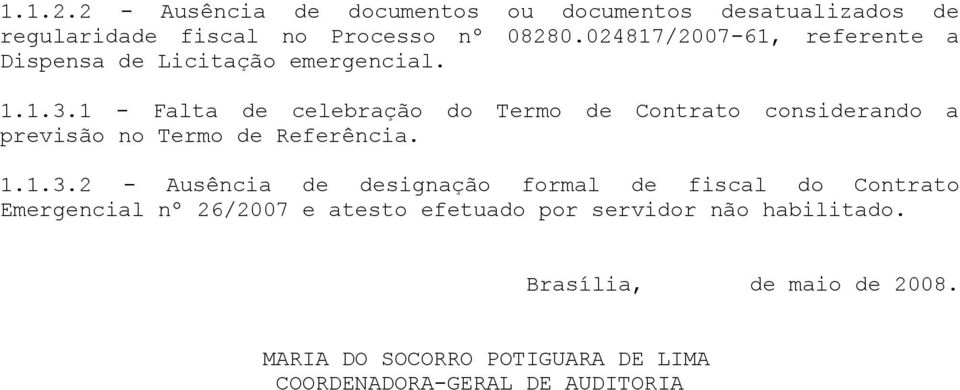 1 - Falta de celebração do Termo de Contrato considerando a previsão no Termo de Referência. 1.1.3.