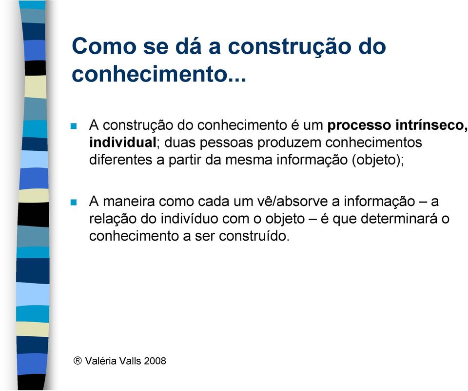 produzem conhecimentos diferentes a partir da mesma informação (objeto); A maneira