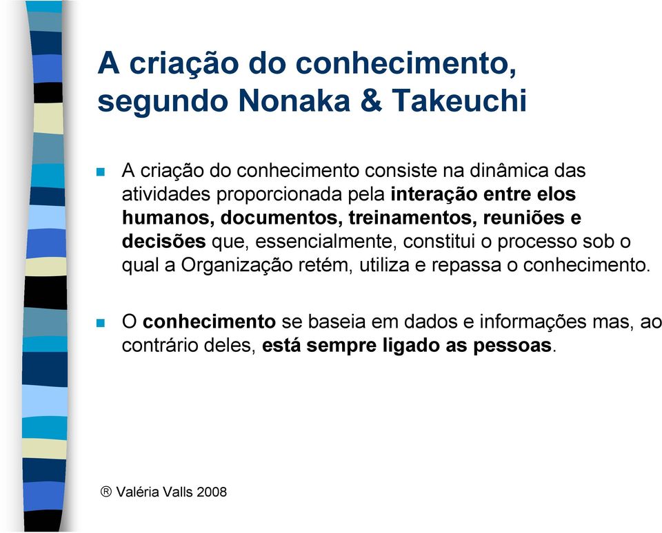 que, essencialmente, constitui o processo sob o qual a Organização retém, utiliza e repassa o