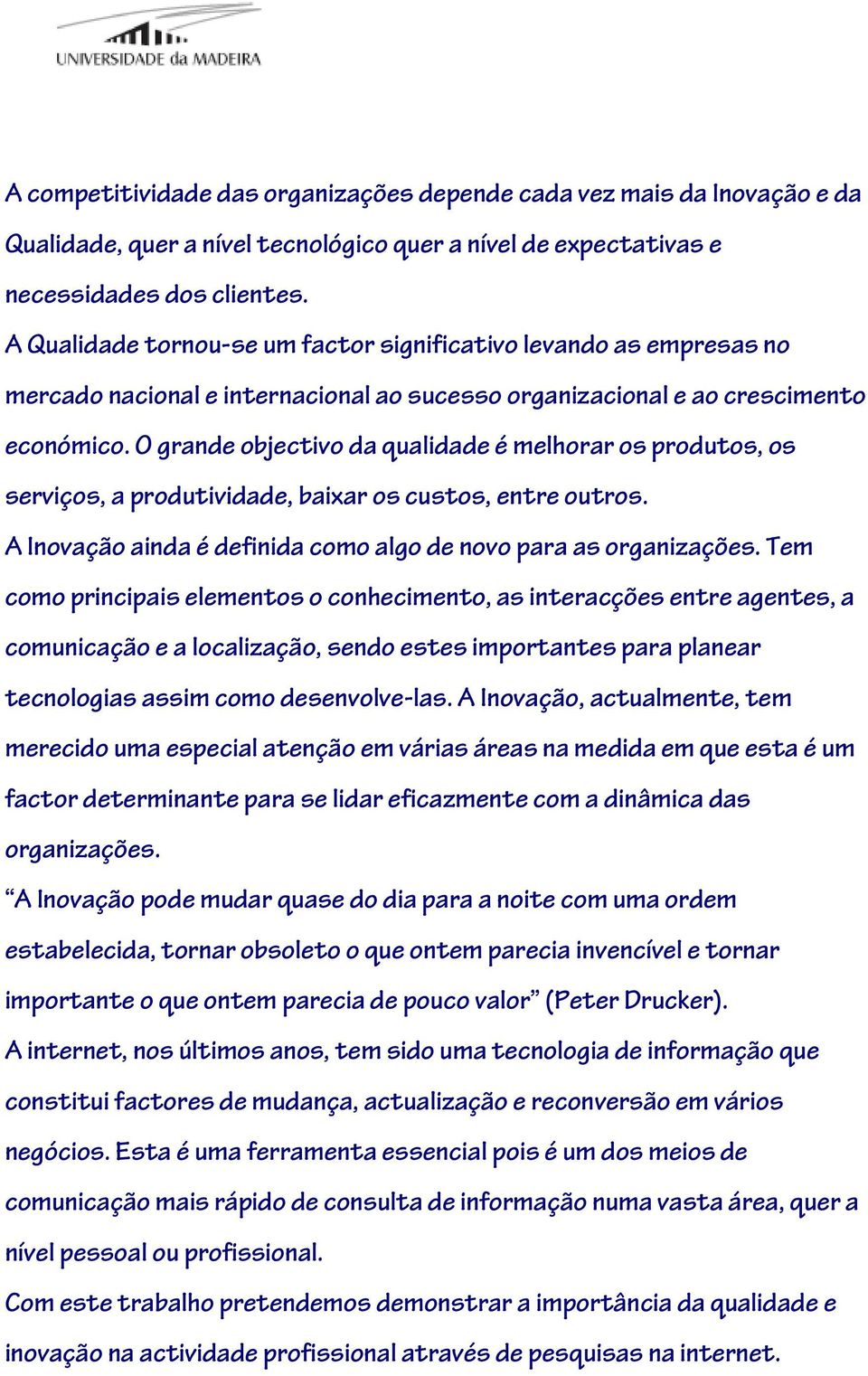 O grande objectivo da qualidade é melhorar os produtos, os serviços, a produtividade, baixar os custos, entre outros. A Inovação ainda é definida como algo de novo para as organizações.