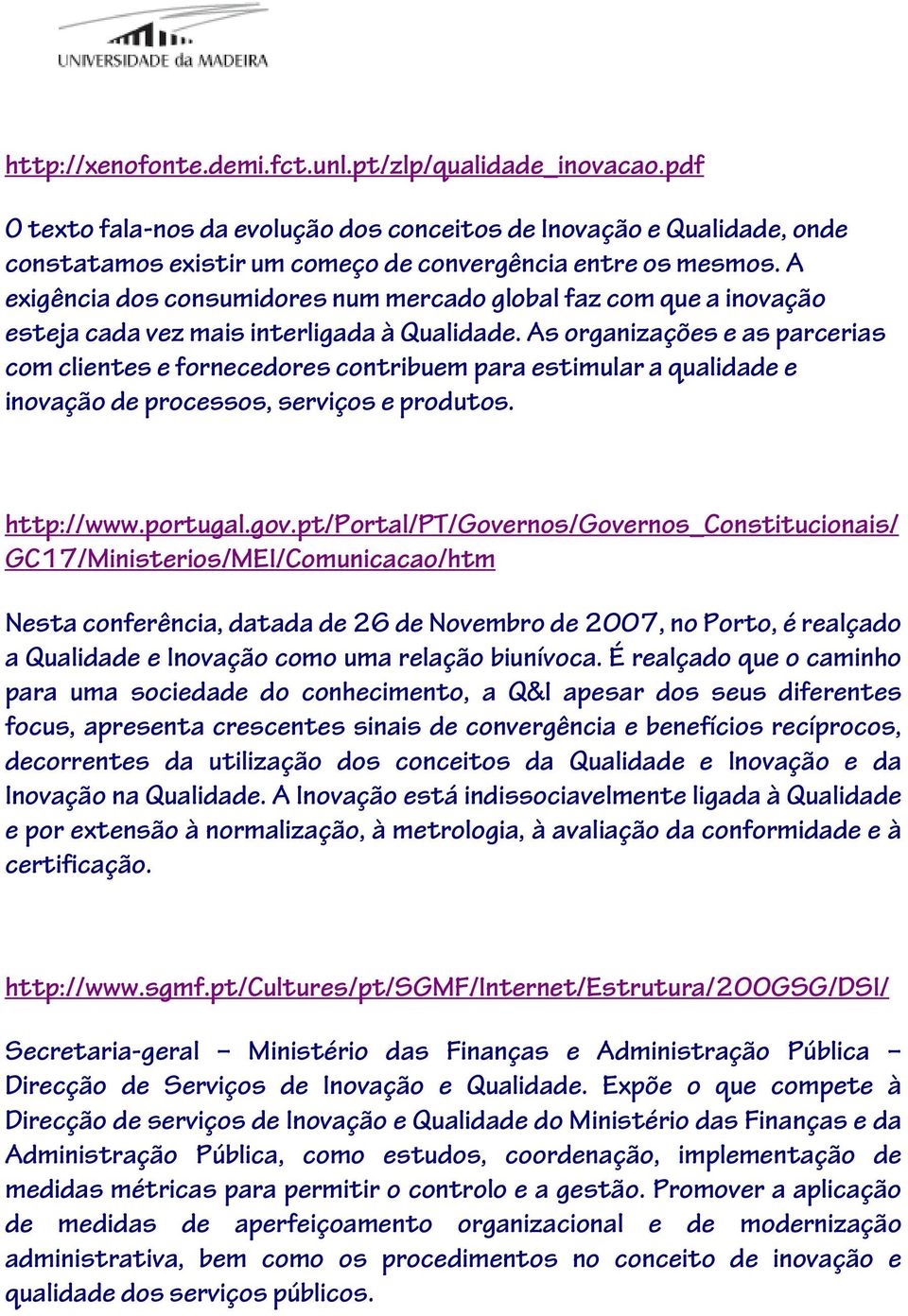 As organizações e as parcerias com clientes e fornecedores contribuem para estimular a qualidade e inovação de processos, serviços e produtos. http://www.portugal.gov.