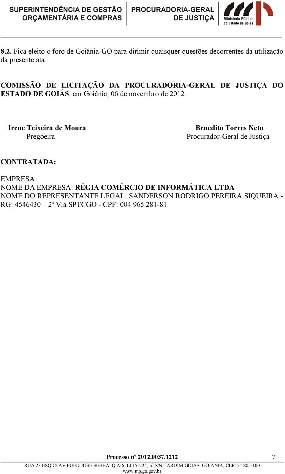 Irene Teixeira de Moura Benedito Torres Neto Pregoeira Procurador-Geral de Justiça CONTRATADA: EMPRESA: NOME DA EMPRESA: