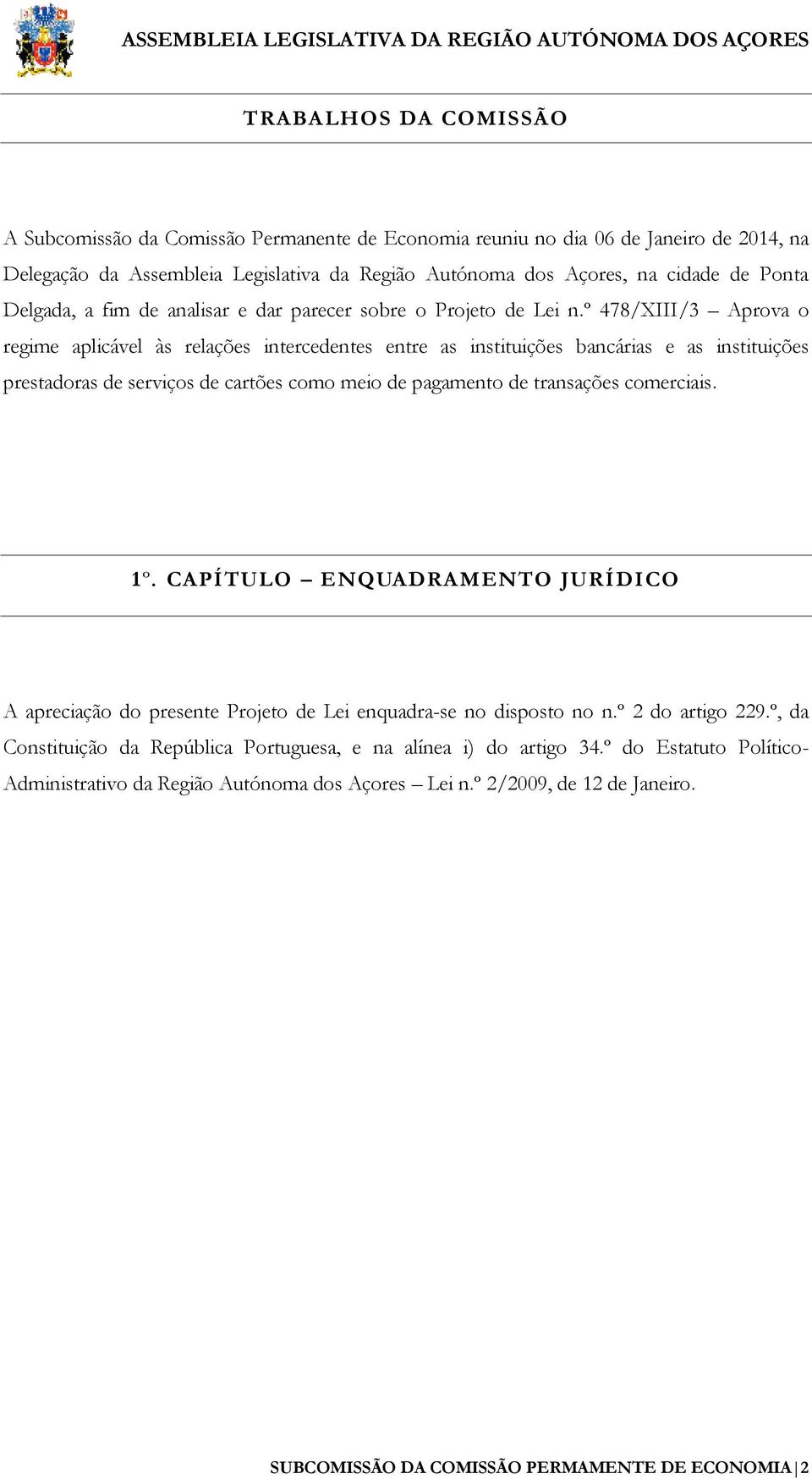 º 478/XIII/3 Aprova o regime aplicável às relações intercedentes entre as instituições bancárias e as instituições prestadoras de serviços de cartões como meio de pagamento de transações comerciais.