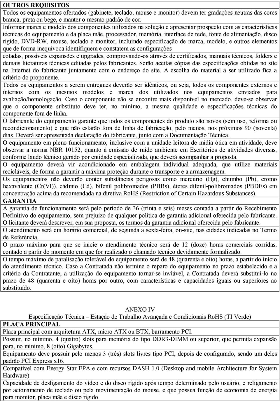 alimentação, disco rígido, DVD-RW, mouse, teclado e monitor, incluindo especificação de marca, modelo, e outros elementos que de forma inequívoca identifiquem e constatem as configurações cotadas,