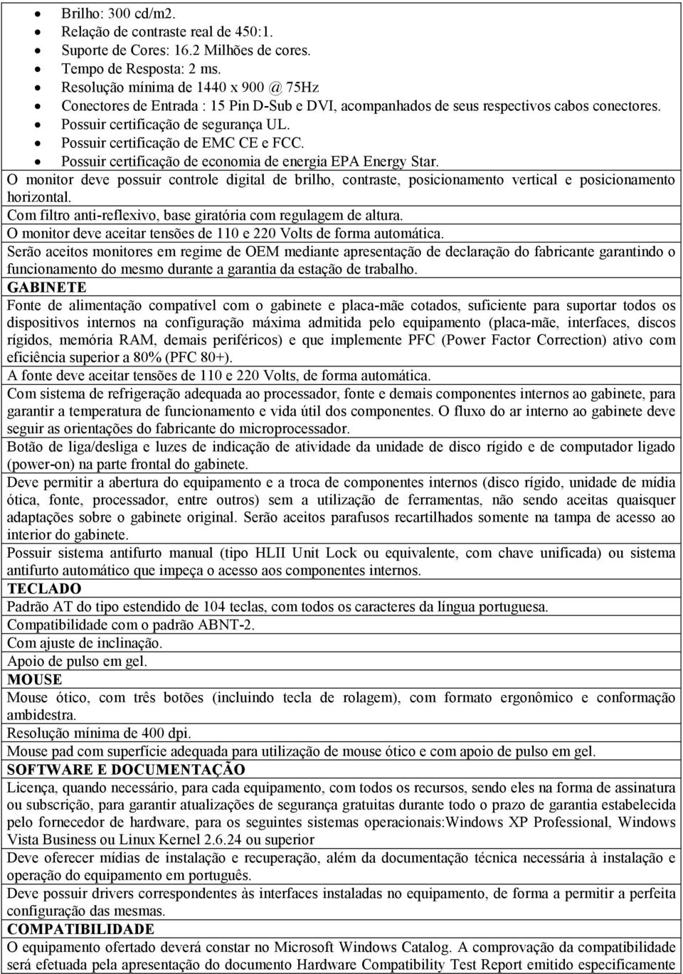 Possuir certificação de EMC CE e FCC. Possuir certificação de economia de energia EPA Energy Star.