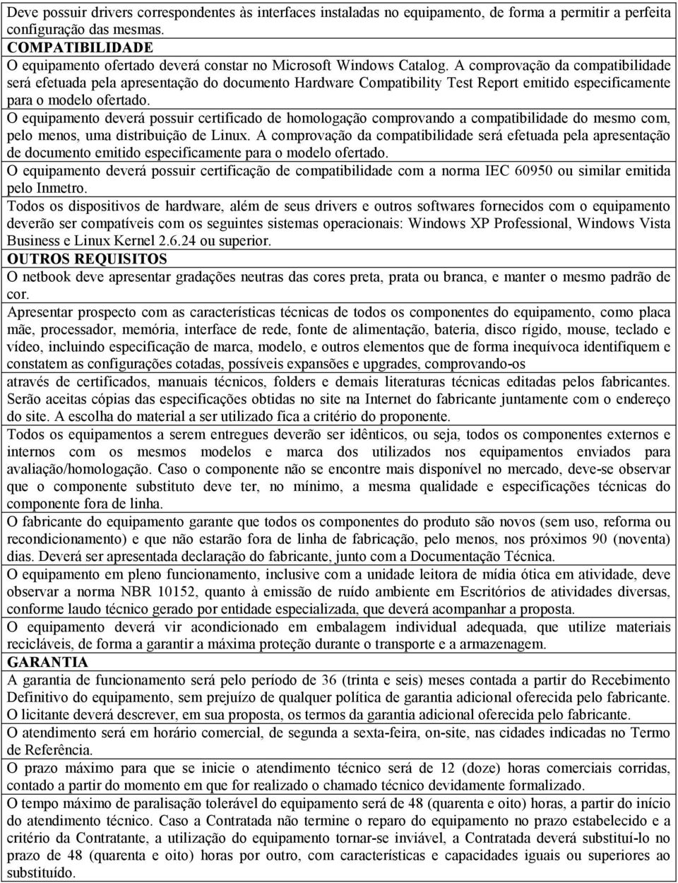 A comprovação da compatibilidade será efetuada pela apresentação do documento Hardware Compatibility Test Report emitido especificamente para o modelo ofertado.