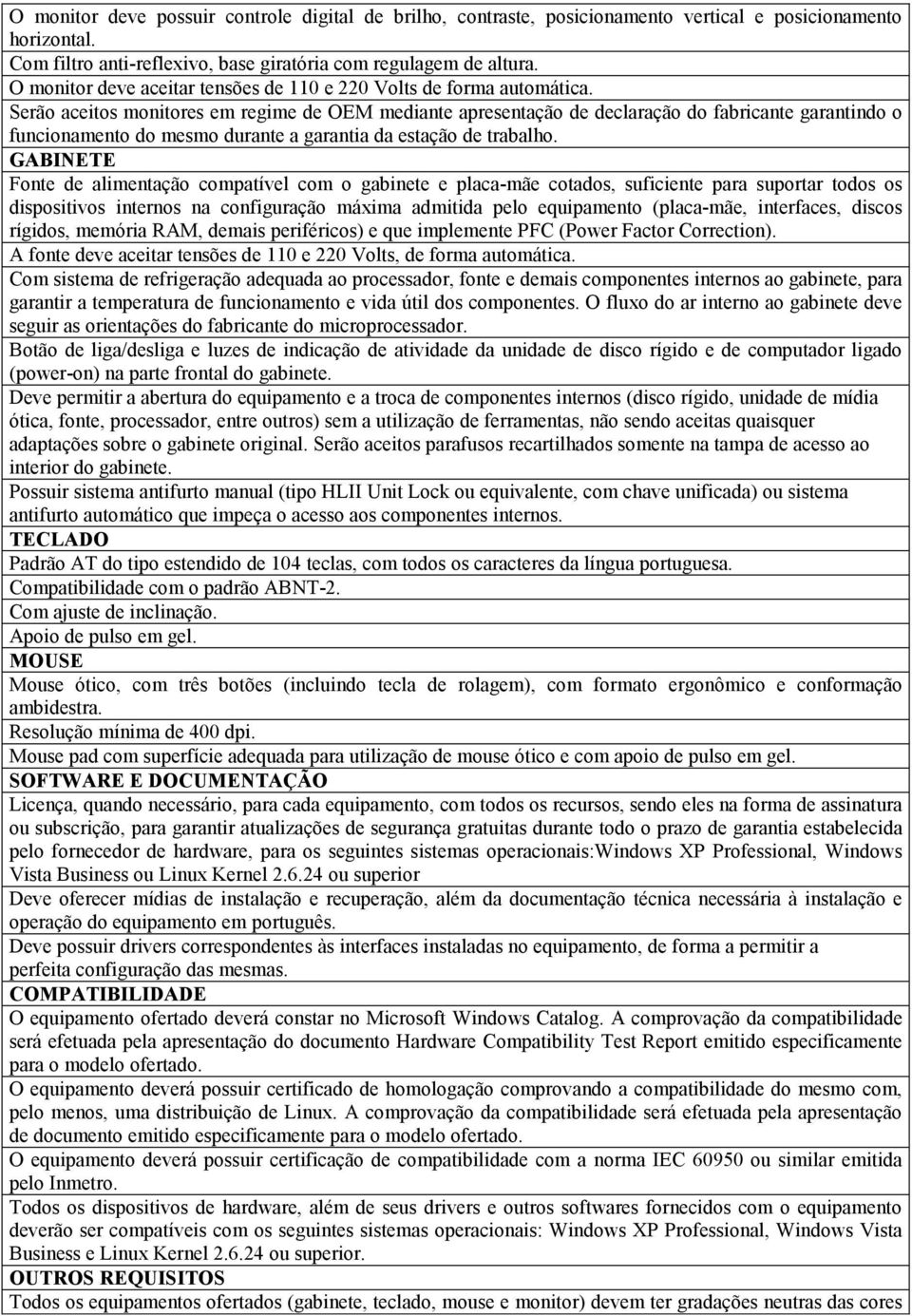 Serão aceitos monitores em regime de OEM mediante apresentação de declaração do fabricante garantindo o funcionamento do mesmo durante a garantia da estação de trabalho.