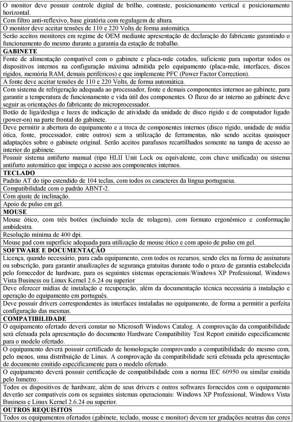 Serão aceitos monitores em regime de OEM mediante apresentação de declaração do fabricante garantindo o funcionamento do mesmo durante a garantia da estação de trabalho.