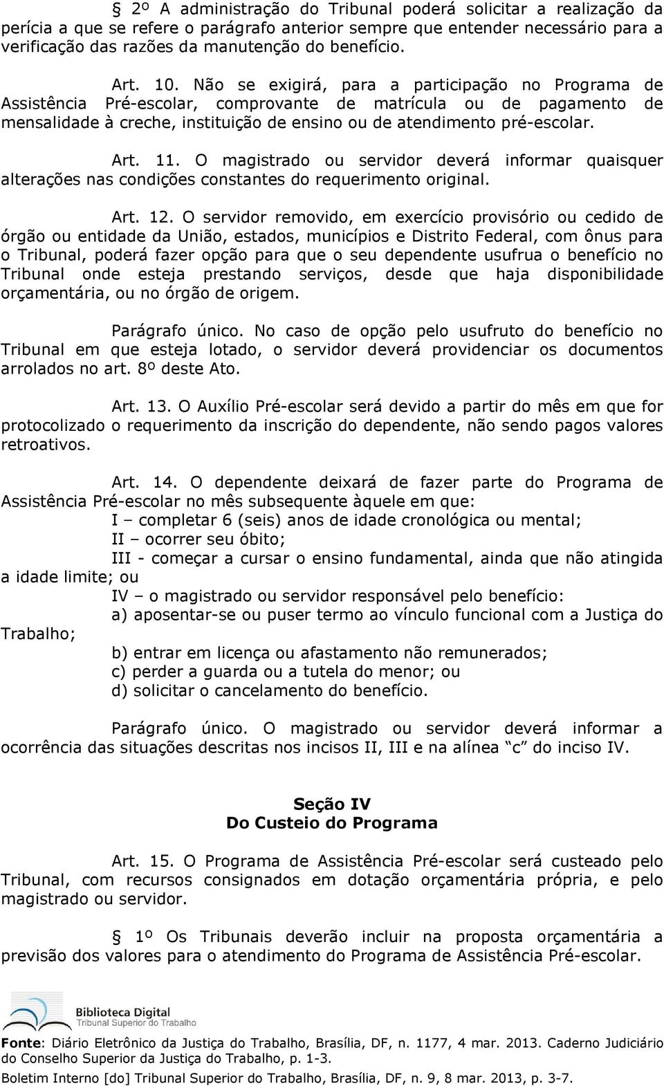 Não se exigirá, para a participação no Programa de Assistência Pré-escolar, comprovante de matrícula ou de pagamento de mensalidade à creche, instituição de ensino ou de atendimento pré-escolar. Art.