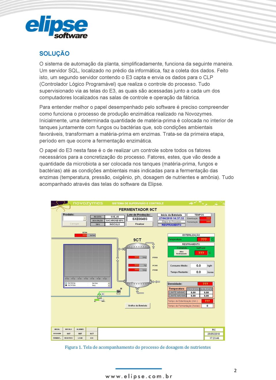 Tudo supervisionado via as telas do E3, as quais são acessadas junto a cada um dos computadores localizados nas salas de controle e operação da fábrica.