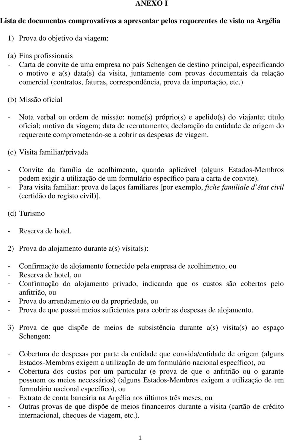 ) (b) Missão oficial - Nota verbal ou ordem de missão: nome(s) próprio(s) e apelido(s) do viajante; título oficial; motivo da viagem; data de recrutamento; declaração da entidade de origem do